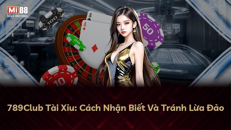 789Club Tài Xỉu: Cách Nhận Biết Và Tránh Lừa Đảo