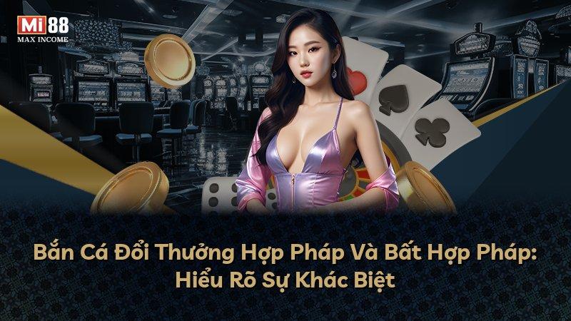 Bắn Cá Đổi Thưởng Hợp Pháp Và Bất Hợp Pháp: Hiểu Rõ Sự Khác Biệt