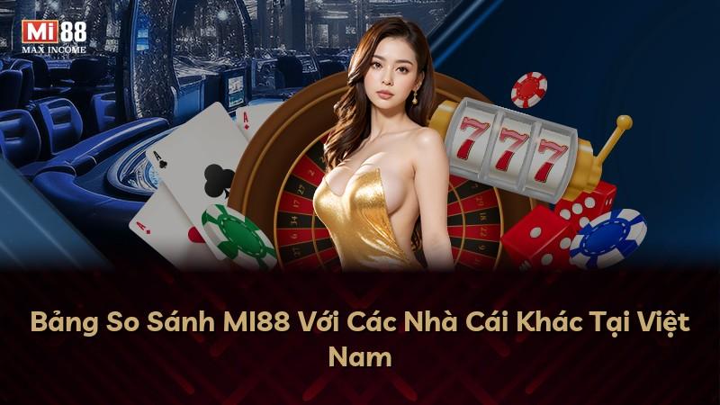 Bảng So Sánh MI88 Với Các Nhà Cái Khác Tại Việt Nam