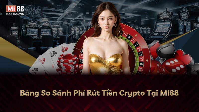 Bảng So Sánh Phí Rút Tiền Crypto Tại MI88