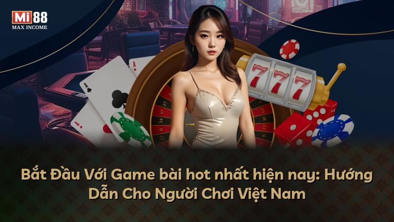 Bắt Đầu Với Game bài hot nhất hiện nay: Hướng Dẫn Cho Người Chơi Việt Nam