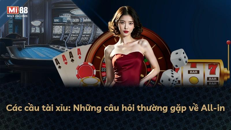 Các cầu tài xỉu: Những câu hỏi thường gặp về All-in