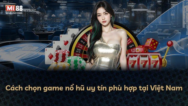 Cách chọn game nổ hũ uy tín phù hợp tại Việt Nam