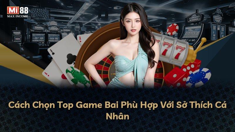 Cách Chọn Top Game Bai Phù Hợp Với Sở Thích Cá Nhân