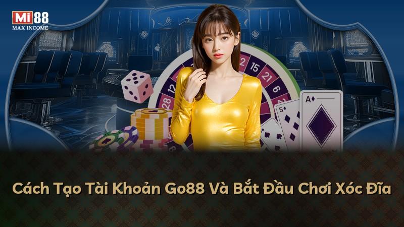 Cách Tạo Tài Khoản Go88 Và Bắt Đầu Chơi Xóc Đĩa