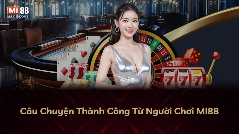 Câu Chuyện Thành Công Từ Người Chơi MI88
