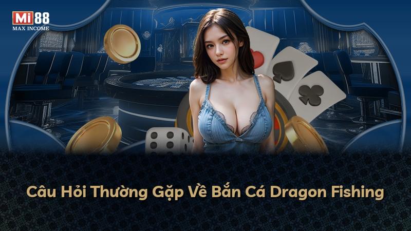 Câu Hỏi Thường Gặp Về Bắn Cá Dragon Fishing