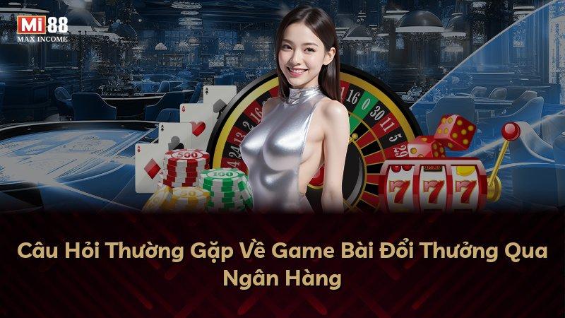 Câu Hỏi Thường Gặp Về Game Bài Đổi Thưởng Qua Ngân Hàng
