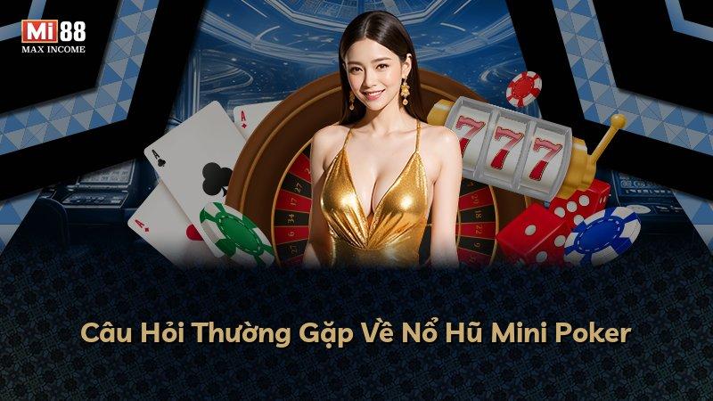 Câu Hỏi Thường Gặp Về Nổ Hũ Mini Poker
