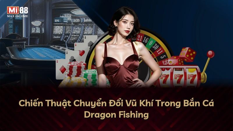 Chiến Thuật Chuyển Đổi Vũ Khí Trong Bắn Cá Dragon Fishing