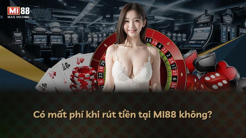 Có mất phí khi rút tiền tại MI88 không?