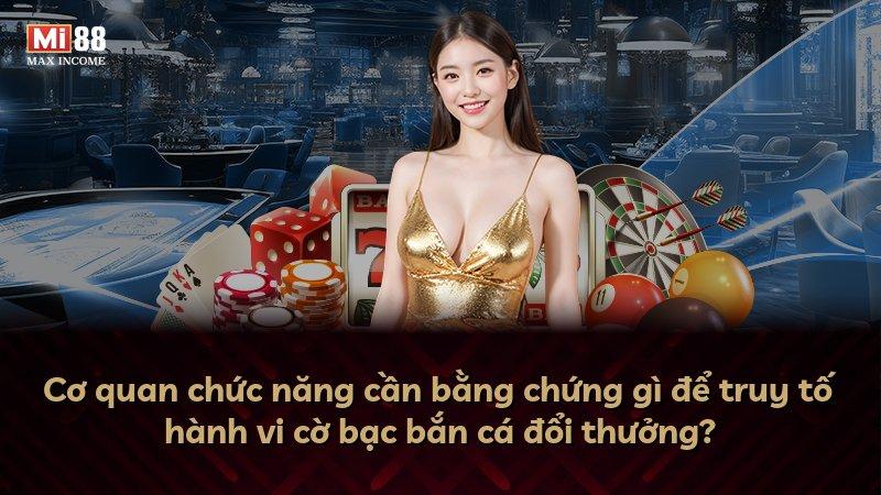 Cơ quan chức năng cần bằng chứng gì để truy tố hành vi cờ bạc bắn cá đổi thưởng?