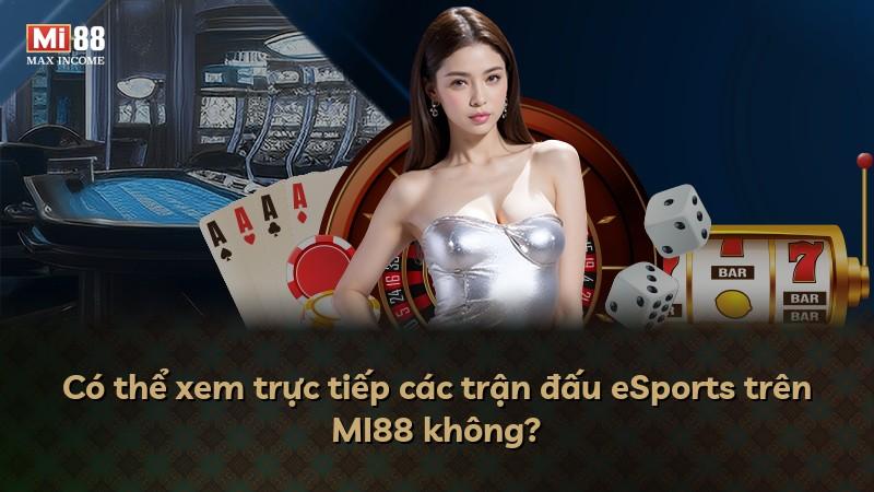 Có thể xem trực tiếp các trận đấu eSports trên MI88 không?