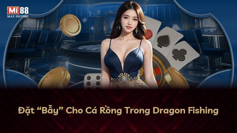 Đặt “Bẫy” Cho Cá Rồng Trong Dragon Fishing