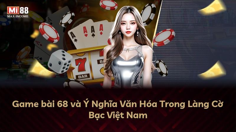 Game bài 68 và Ý Nghĩa Văn Hóa Trong Làng Cờ Bạc Việt Nam