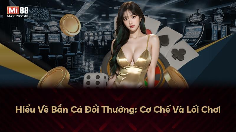 Hiểu Về Bắn Cá Đổi Thưởng: Cơ Chế Và Lối Chơi