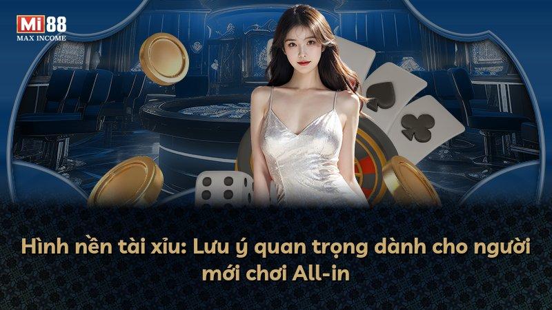 Hình nền tài xỉu: Lưu ý quan trọng dành cho người mới chơi All-in