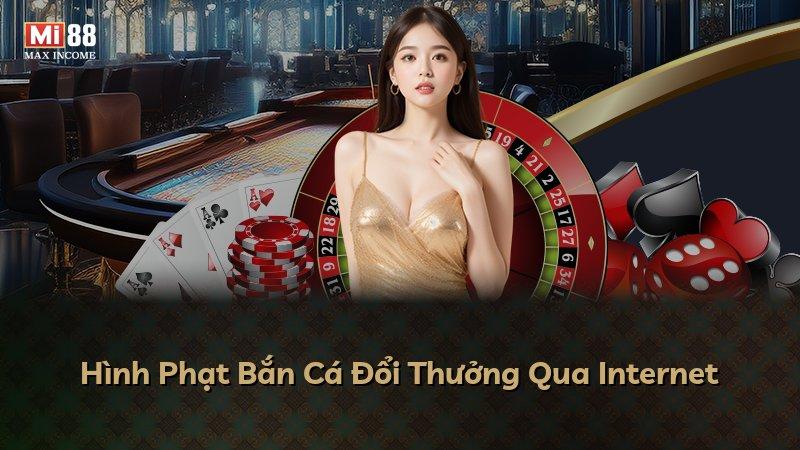 Hình Phạt Bắn Cá Đổi Thưởng Qua Internet