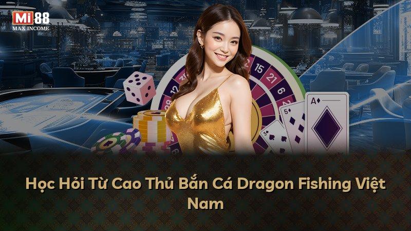 Học Hỏi Từ Cao Thủ Bắn Cá Dragon Fishing Việt Nam