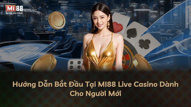 Hướng Dẫn Bắt Đầu Tại MI88 Live Casino Dành Cho Người Mới