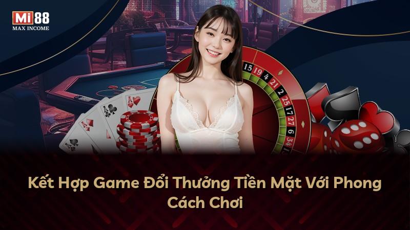 Kết Hợp Game Đổi Thưởng Tiền Mặt Với Phong Cách Chơi
