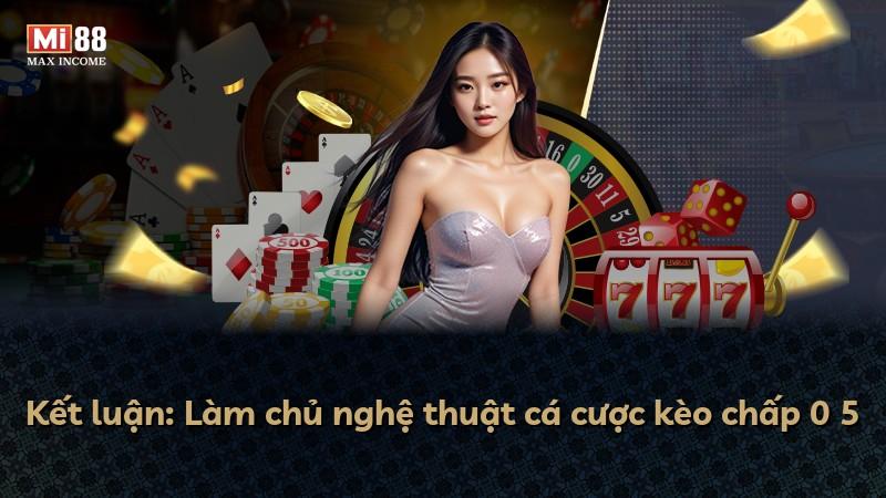 Kết luận: Làm chủ nghệ thuật cá cược kèo chấp 0 5