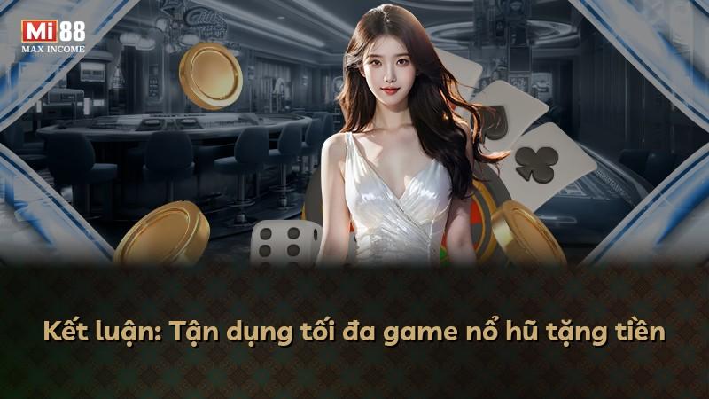 Kết luận: Tận dụng tối đa game nổ hũ tặng tiền