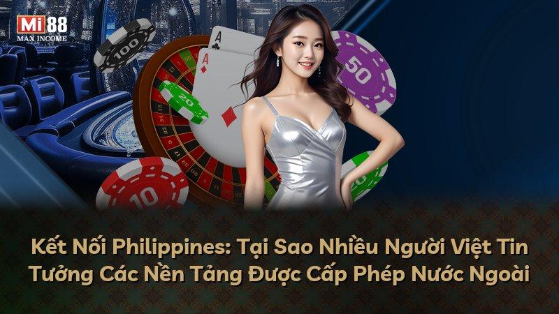 Kết Nối Philippines: Tại Sao Nhiều Người Việt Tin Tưởng Các Nền Tảng Được Cấp Phép Nước Ngoài