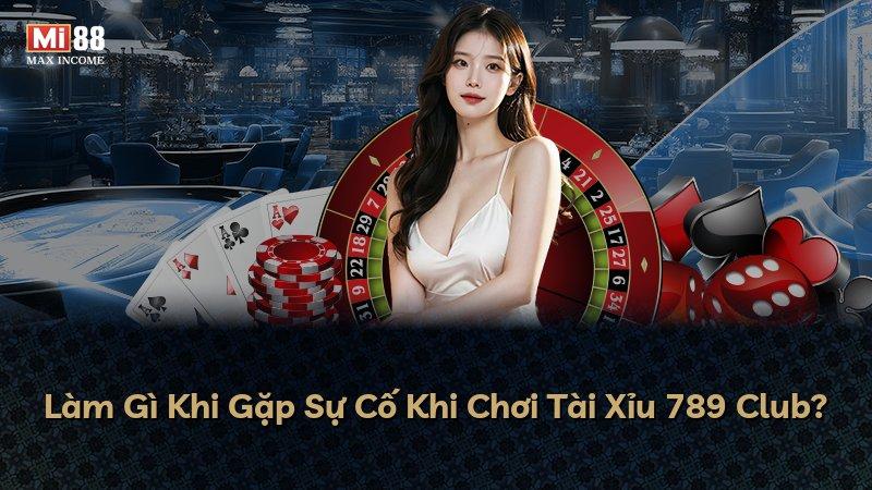 Làm Gì Khi Gặp Sự Cố Khi Chơi Tài Xỉu 789 Club?
