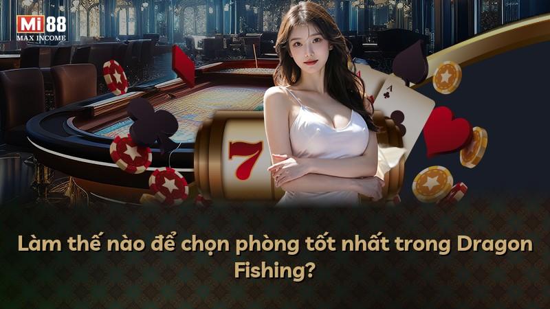 Làm thế nào để chọn phòng tốt nhất trong Dragon Fishing?