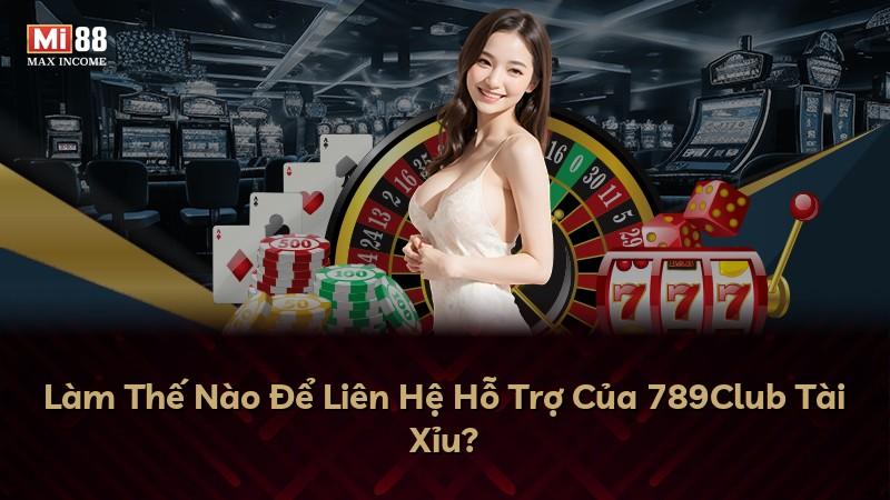 Làm Thế Nào Để Liên Hệ Hỗ Trợ Của 789Club Tài Xỉu?