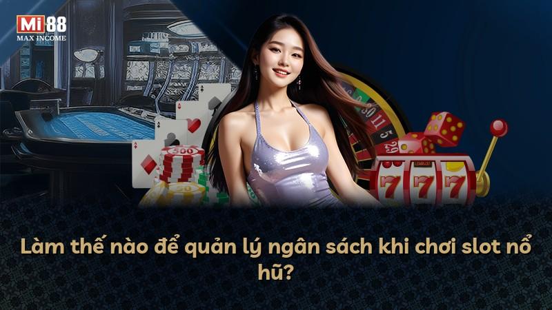 Làm thế nào để quản lý ngân sách khi chơi slot nổ hũ?