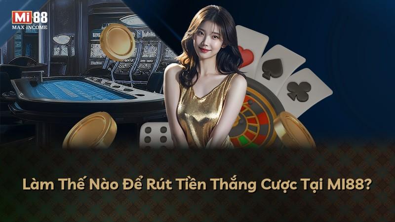Làm Thế Nào Để Rút Tiền Thắng Cược Tại MI88?