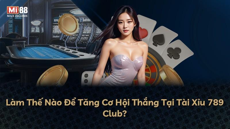 Làm Thế Nào Để Tăng Cơ Hội Thắng Tại Tài Xỉu 789 Club?