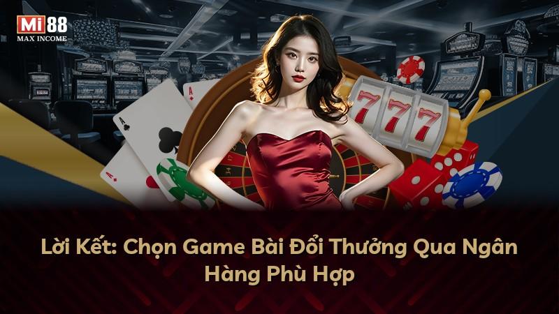 Lời Kết: Chọn Game Bài Đổi Thưởng Qua Ngân Hàng Phù Hợp