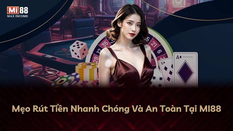Mẹo Rút Tiền Nhanh Chóng Và An Toàn Tại MI88