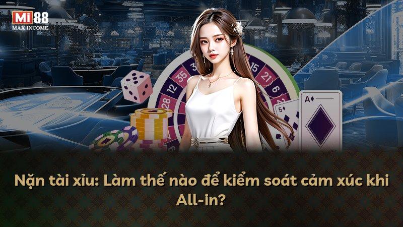 Nặn tài xỉu: Làm thế nào để kiểm soát cảm xúc khi All-in?