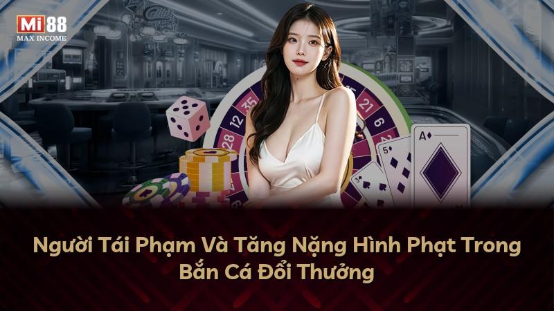 Người Tái Phạm Và Tăng Nặng Hình Phạt Trong Bắn Cá Đổi Thưởng