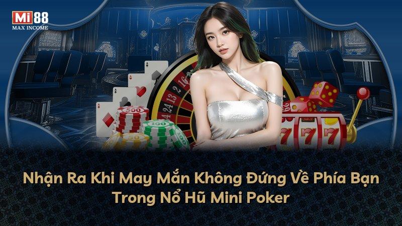 Nhận Ra Khi May Mắn Không Đứng Về Phía Bạn Trong Nổ Hũ Mini Poker
