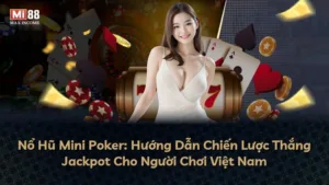 Nổ Hũ Mini Poker: Hướng Dẫn Chiến Lược Thắng Jackpot Cho Người Chơi Việt Nam