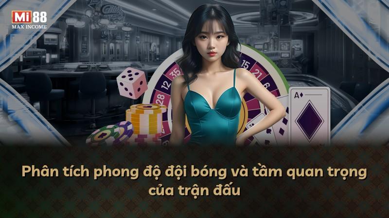 Phân tích phong độ đội bóng và tầm quan trọng của trận đấu