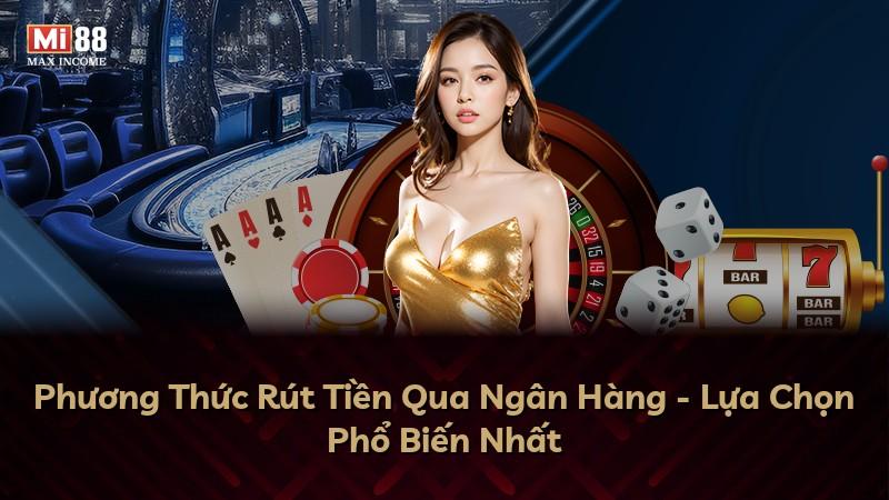 Phương Thức Rút Tiền Qua Ngân Hàng - Lựa Chọn Phổ Biến Nhất