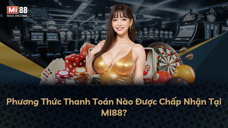 Phương Thức Thanh Toán Nào Được Chấp Nhận Tại MI88?
