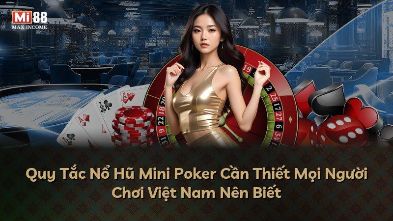 Quy Tắc Nổ Hũ Mini Poker Cần Thiết Mọi Người Chơi Việt Nam Nên Biết