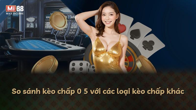 So sánh kèo chấp 0 5 với các loại kèo chấp khác