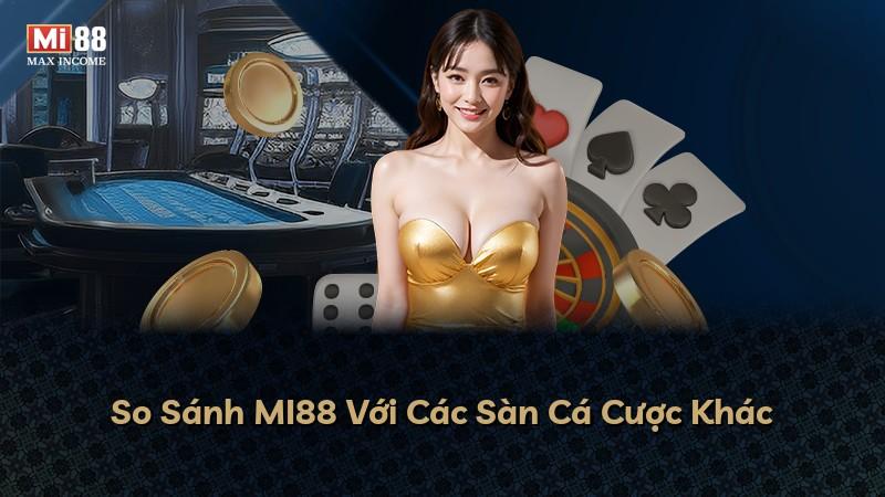 So Sánh MI88 Với Các Sàn Cá Cược Khác