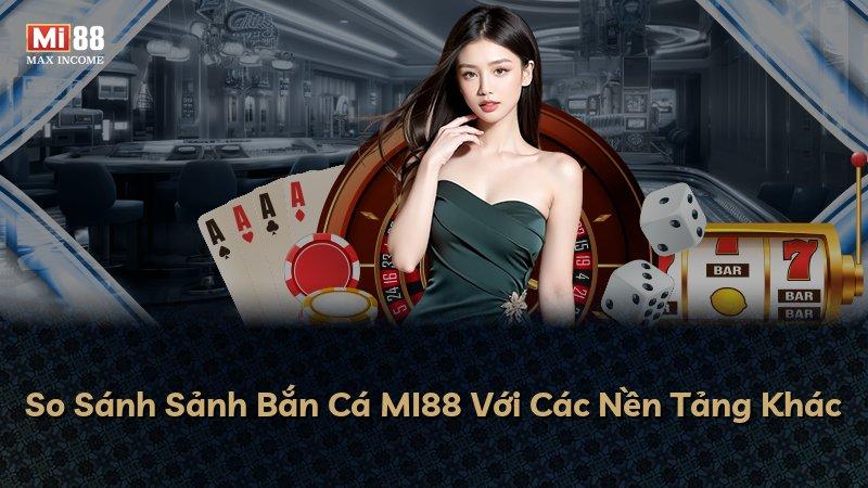 So Sánh Sảnh Bắn Cá MI88 Với Các Nền Tảng Khác