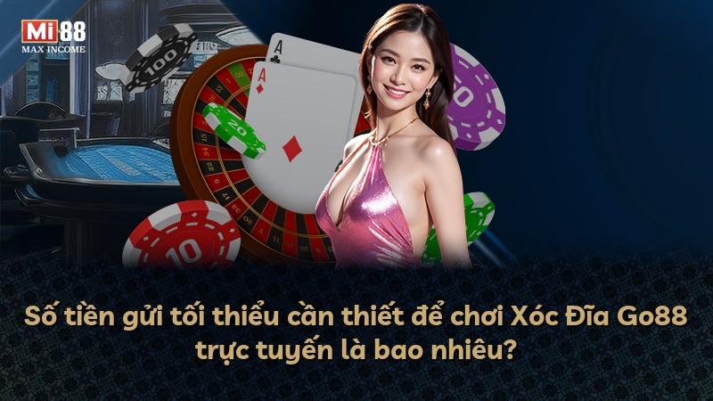 Số tiền gửi tối thiểu cần thiết để chơi Xóc Đĩa Go88 trực tuyến là bao nhiêu?