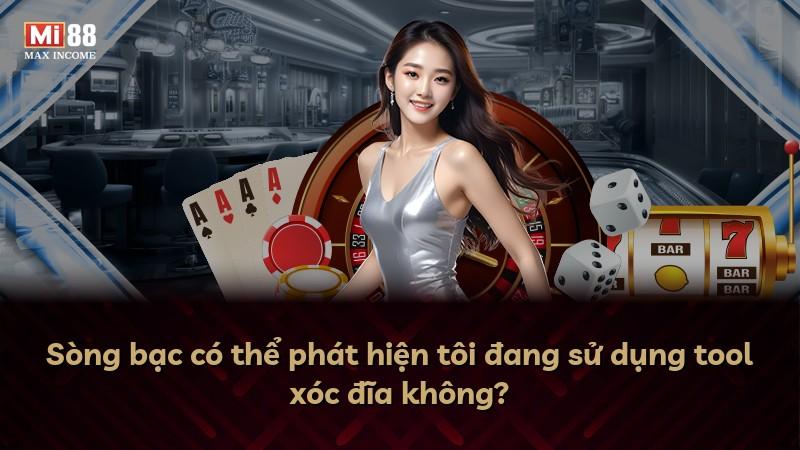 Sòng bạc có thể phát hiện tôi đang sử dụng tool xóc đĩa không?