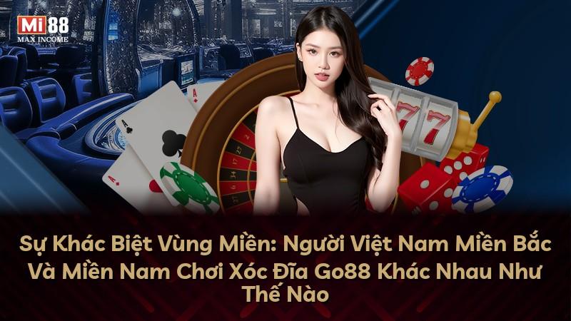 Sự Khác Biệt Vùng Miền: Người Việt Nam Miền Bắc Và Miền Nam Chơi Xóc Đĩa Go88 Khác Nhau Như Thế Nào